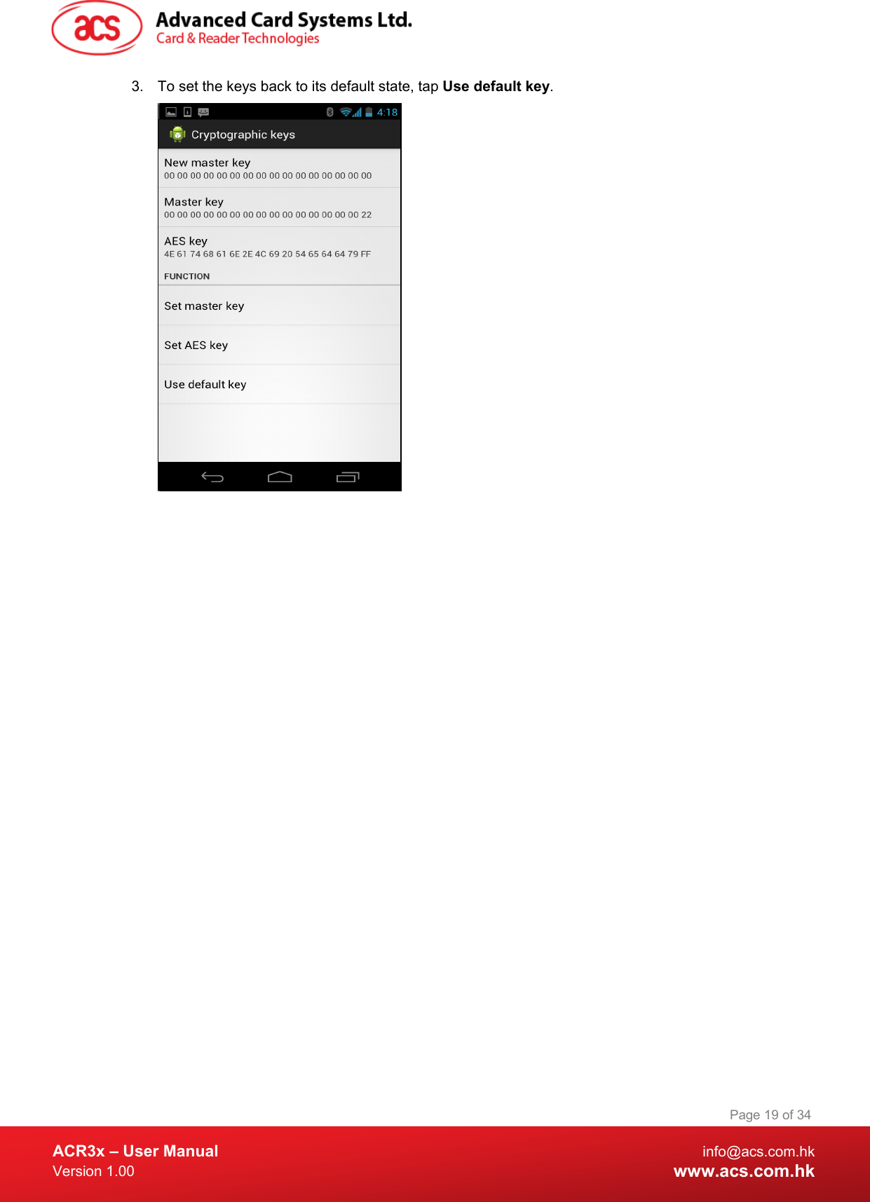  ACR3x – User Manual info@acs.com.hk Version 1.00 www.acs.com.hk Page 19 of 34   3. To set the keys back to its default state, tap Use default key.  