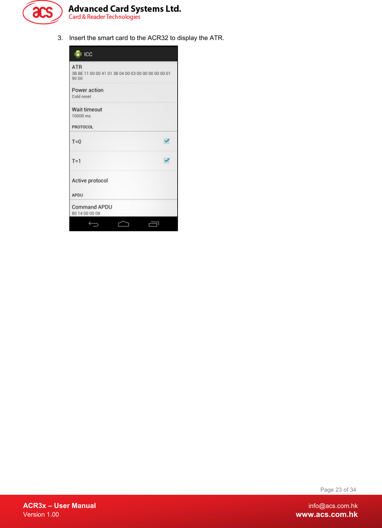  ACR3x – User Manual info@acs.com.hk Version 1.00 www.acs.com.hk Page 23 of 34   3. Insert the smart card to the ACR32 to display the ATR.  