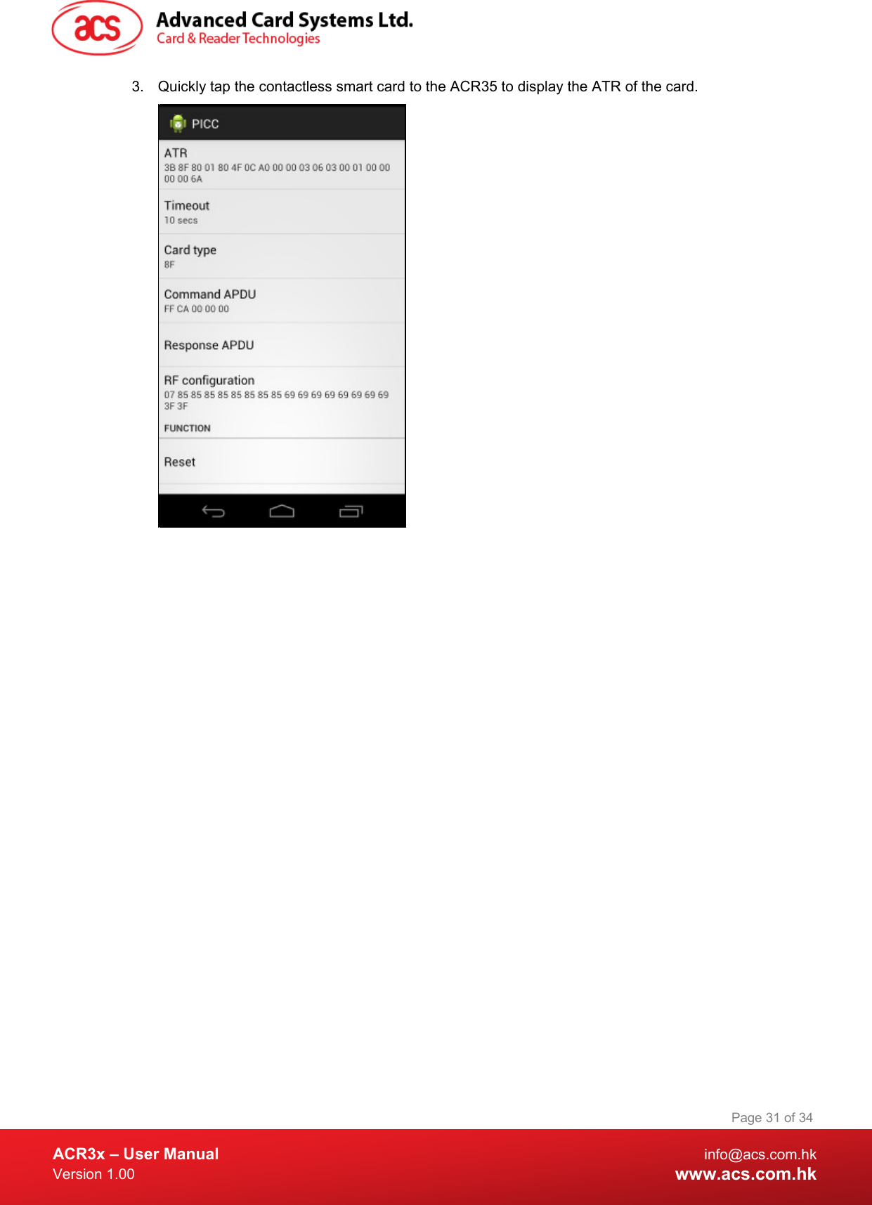  ACR3x – User Manual info@acs.com.hk Version 1.00 www.acs.com.hk Page 31 of 34   3.  Quickly tap the contactless smart card to the ACR35 to display the ATR of the card.  