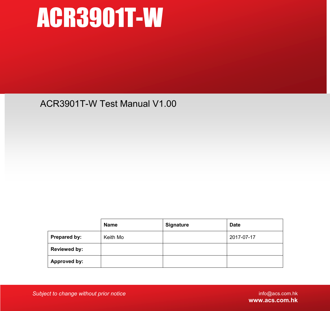 Subject to change without prior notice info@acs.com.hk  www.acs.com.hk  Name  Signature  Date Prepared by:  Keith Mo    2017-07-17 Reviewed by:       Approved by:       ACR3901T-W Test Manual V1.00 ACR3901T-W 