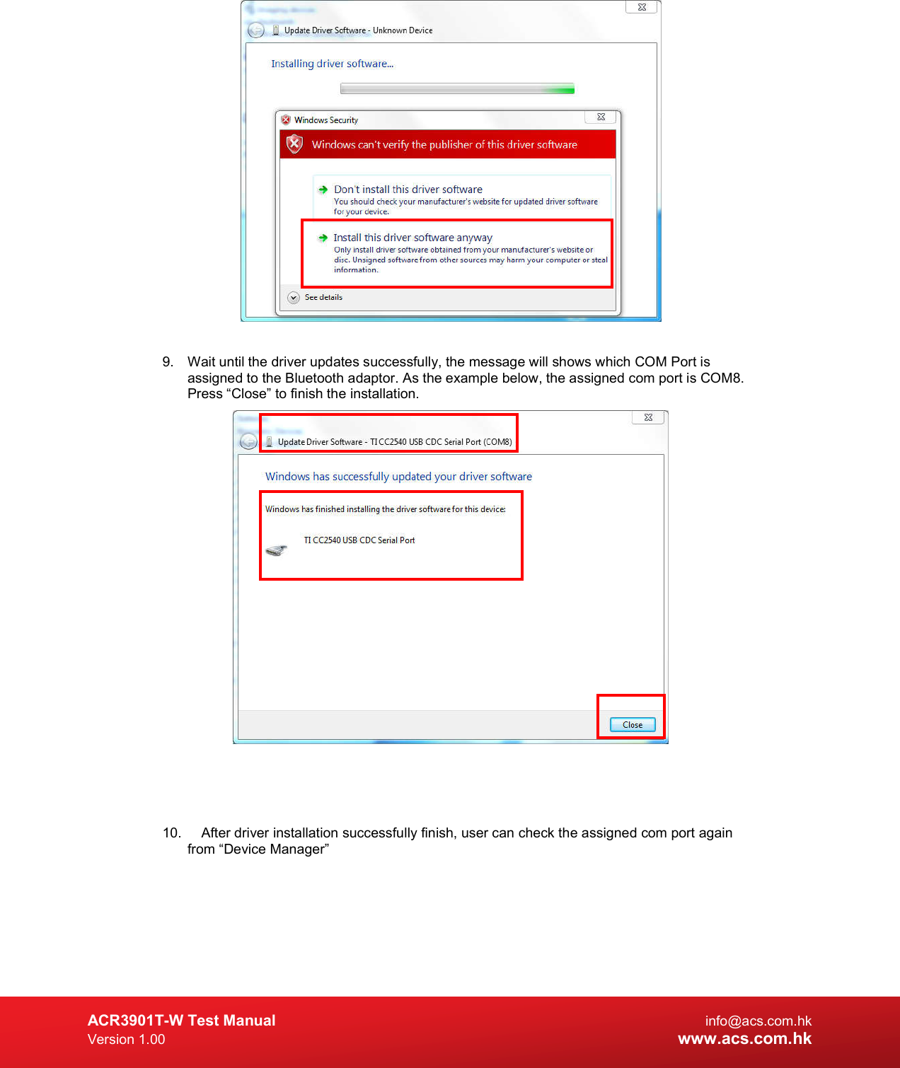  ACR3901T-W Test Manual  info@acs.com.hk Version 1.00 www.acs.com.hk   9.  Wait until the driver updates successfully, the message will shows which COM Port is assigned to the Bluetooth adaptor. As the example below, the assigned com port is COM8. Press “Close” to finish the installation.      10.   After driver installation successfully finish, user can check the assigned com port again from “Device Manager” 