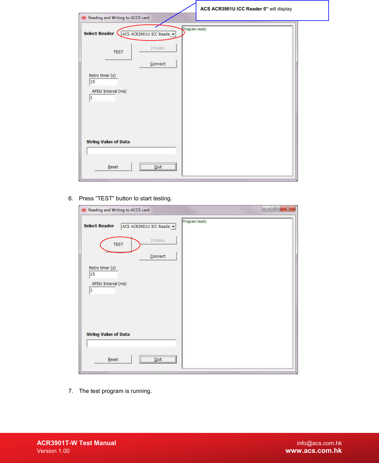 ACR3901T-W Test Manual  info@acs.com.hk Version 1.00 www.acs.com.hk   6.  Press “TEST” button to start testing.   7.  The test program is running. ACS ACR3901U ICC Reader 0” will display  