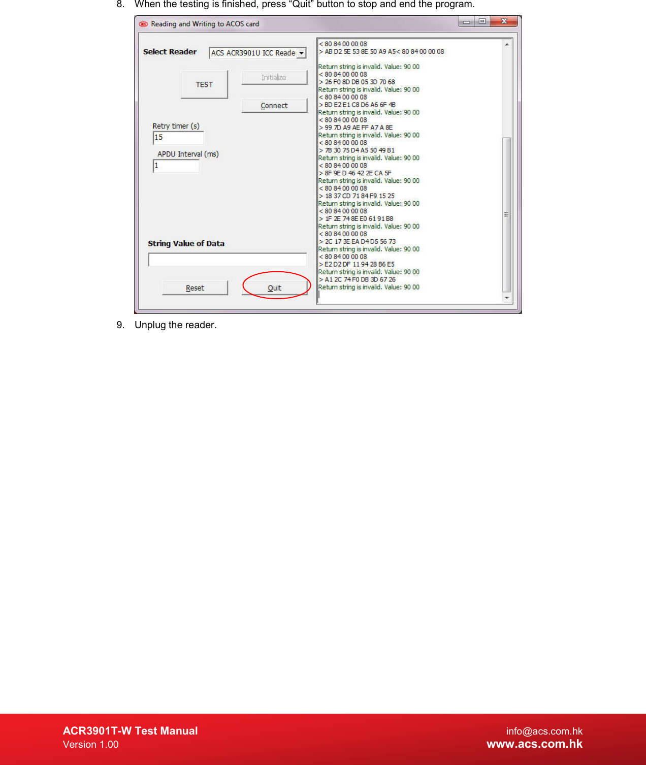  ACR3901T-W Test Manual  info@acs.com.hk Version 1.00 www.acs.com.hk 8.  When the testing is finished, press “Quit” button to stop and end the program.  9.  Unplug the reader. 