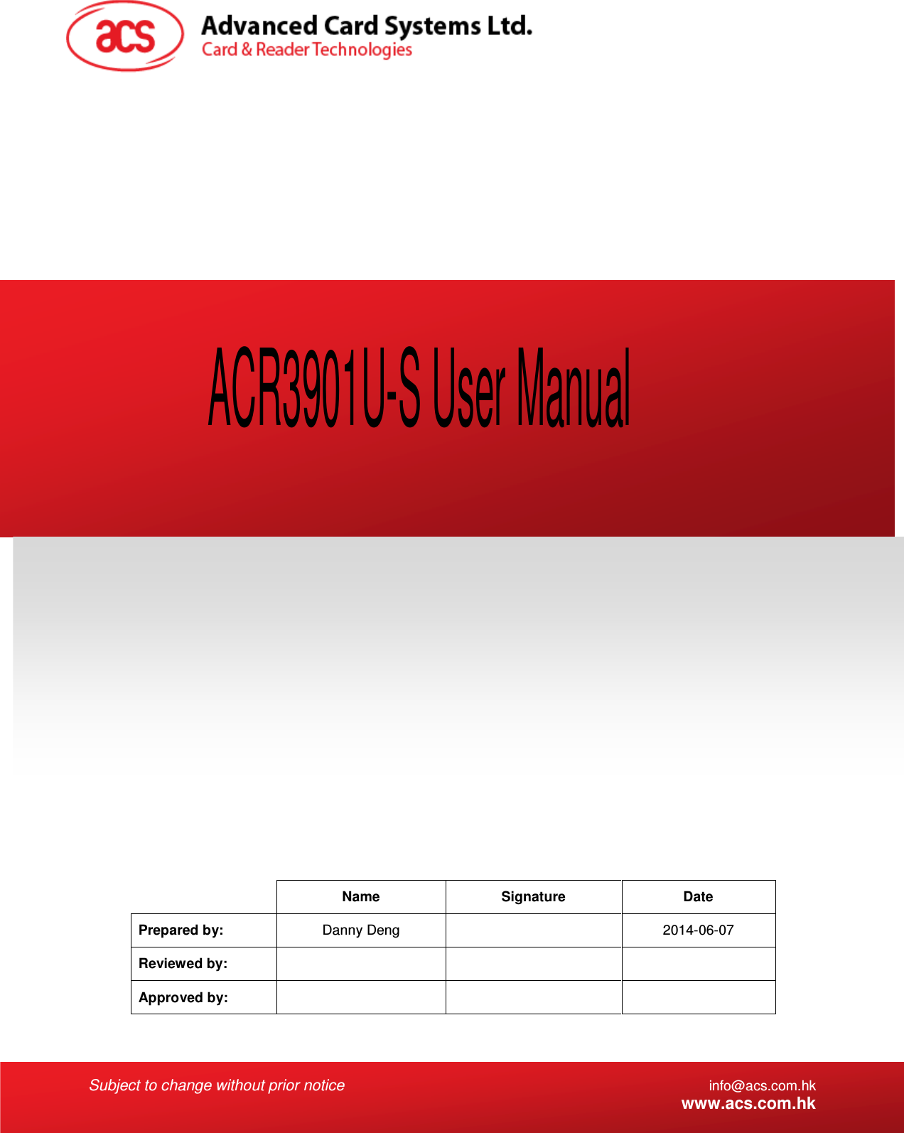  Subject to change without prior notice info@acs.com.hk  www.acs.com.hk   Name  Signature  Date Prepared by:  Danny Deng    2014-06-07 Reviewed by:       Approved by:       ACR3901U-S User Manual