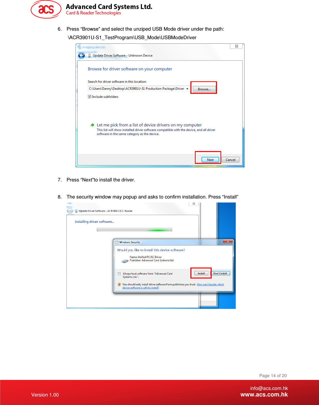    info@acs.com.hk Version 1.00 www.acs.com.hk Page 14 of 20 6.  Press “Browse” and select the unziped USB Mode driver under the path:   \ACR3901U-S1_TestProgram\USB_Mode\USBModeDriver   7.  Press “Next”to install the driver.  8.  The security window may popup and asks to confirm installation. Press “Install”    