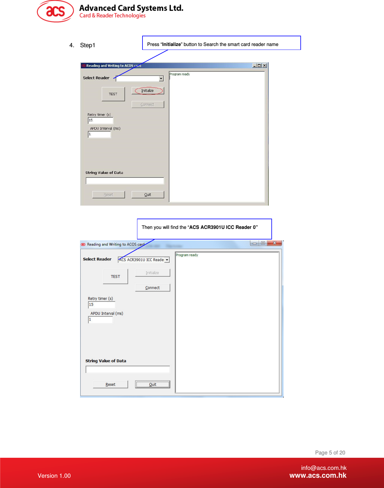    info@acs.com.hk Version 1.00 www.acs.com.hk Page 5 of 20  4.  Step1            Then you will find the “ACS ACR3901U ICC Reader 0”  Press “Initialize” button to Search the smart card reader name 