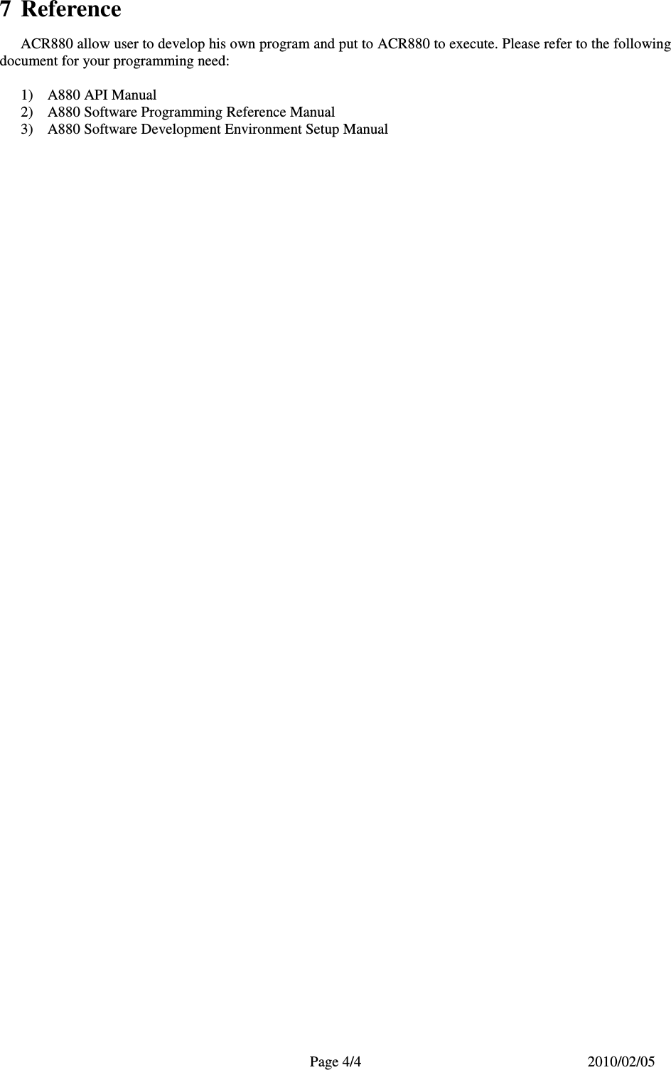   Page 4/4  2010/02/05  7  Reference   ACR880 allow user to develop his own program and put to ACR880 to execute. Please refer to the following document for your programming need:  1)  A880 API Manual 2)  A880 Software Programming Reference Manual 3)  A880 Software Development Environment Setup Manual   