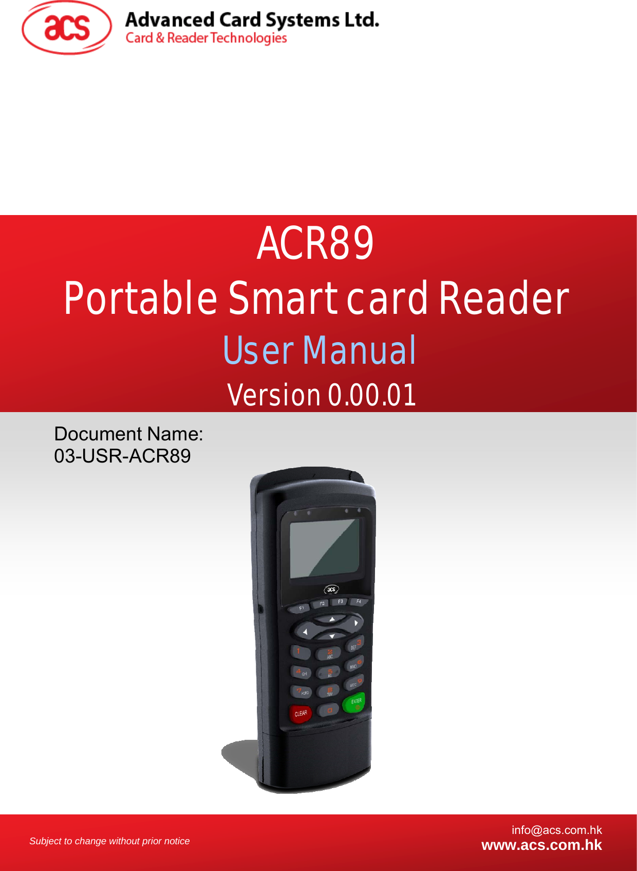    Subject to change without prior notice  info@acs.com.hkwww.acs.com.hk Document Name: 03-USR-ACR89 ACR89 Portable Smart card Reader User Manual Version 0.00.01  