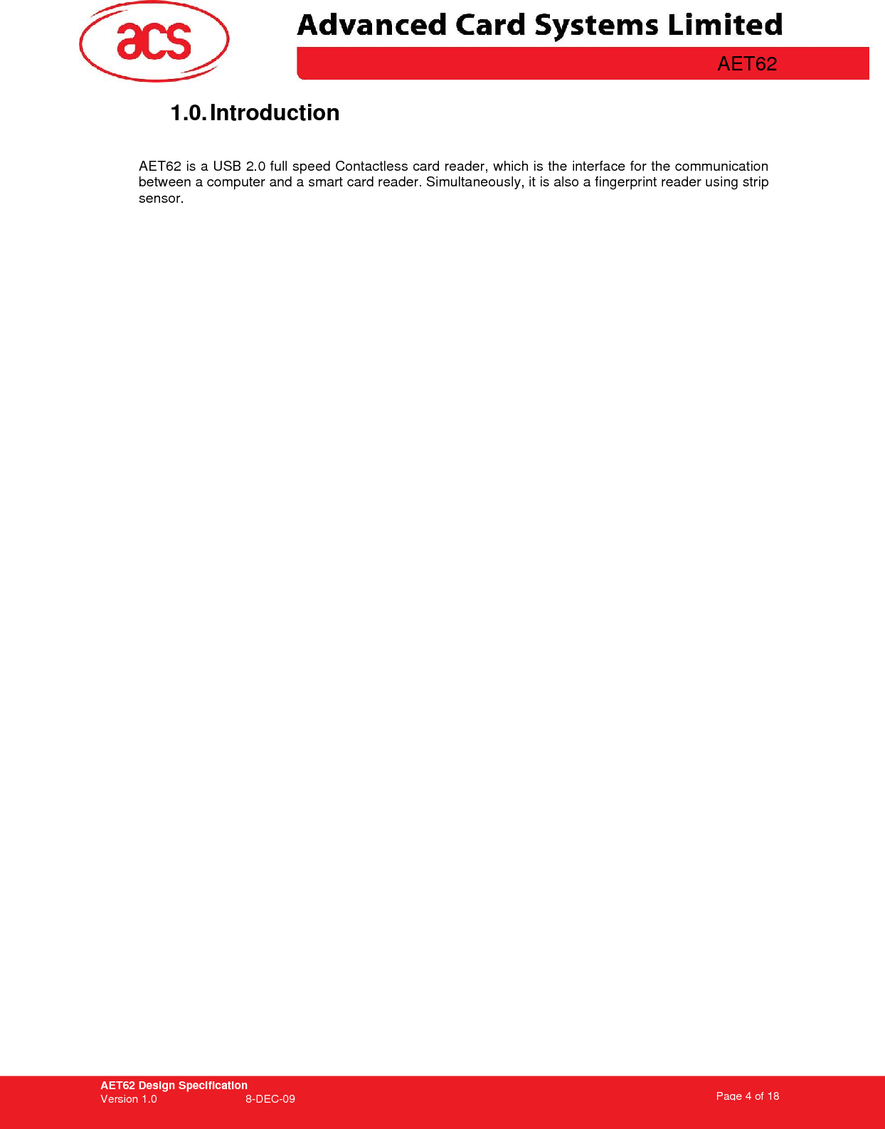 AET62 Design Specification Version 1.0   8-DEC-09 Page 4 of 18   AET62 1.0. Introduction  AET62 is a USB 2.0 full speed Contactless card reader, which is the interface for the communication between a computer and a smart card reader. Simultaneously, it is also a fingerprint reader using strip sensor.   