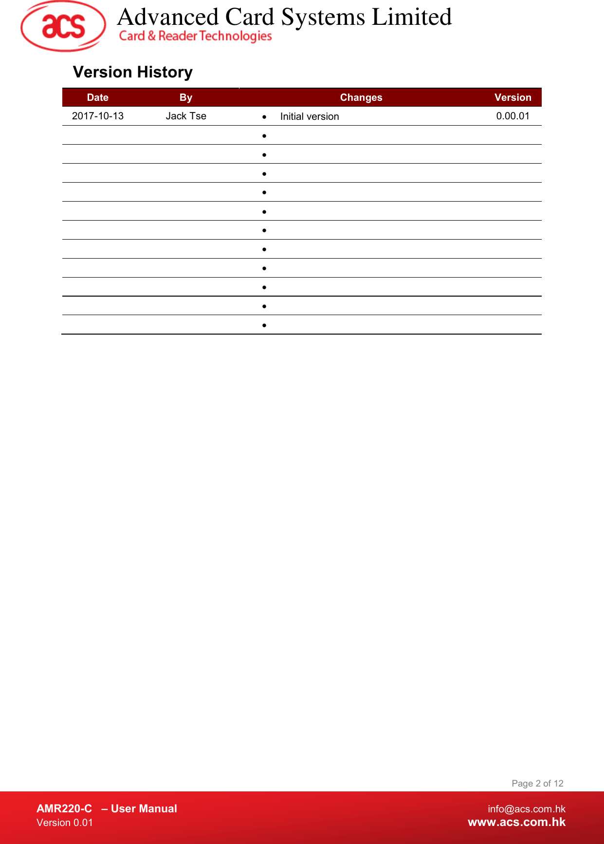  AMR220-C  – User Manual  info@acs.com.hk Version 0.01  www.acs.com.hk Page 2 of 12 Version History Date  By  Changes  Version 2017-10-13  Jack Tse    Initial version  0.00.01                                                                                                      Advanced Card Systems Limited