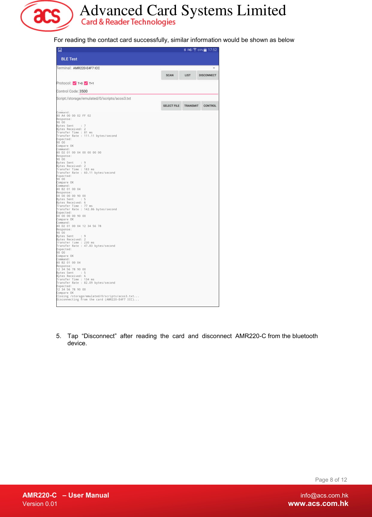  AMR220-C  – User Manual  info@acs.com.hk Version 0.01  www.acs.com.hk Page 8 of 12 For reading the contact card successfully, similar information would be shown as below    5.  Tap  “Disconnect”  after  reading  the  card  and  disconnect  AMR220-C from the bluetooth device.             Advanced Card Systems Limited