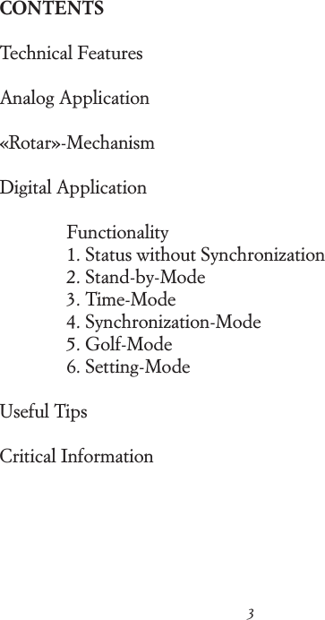 3CONTENTS Technical Features Analog Application &laquo;Rotar&raquo;-MechanismDigital Application   Functionality   1. Status without Synchronization   2. Stand-by-Mode   3. Time-Mode   4. Synchronization-Mode   5. Golf-Mode   6. Setting-Mode Useful Tips Critical Information