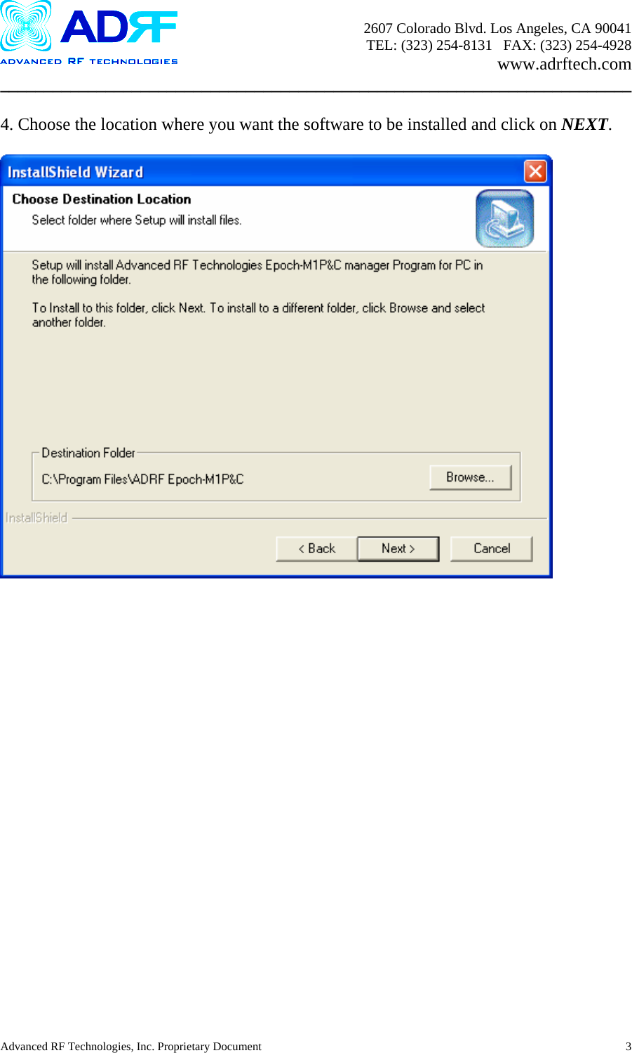       2607 Colorado Blvd. Los Angeles, CA 90041     TEL: (323) 254-8131   FAX: (323) 254-4928   www.adrftech.com ________________________________________________________________________  4. Choose the location where you want the software to be installed and click on NEXT.    Advanced RF Technologies, Inc. Proprietary Document  3