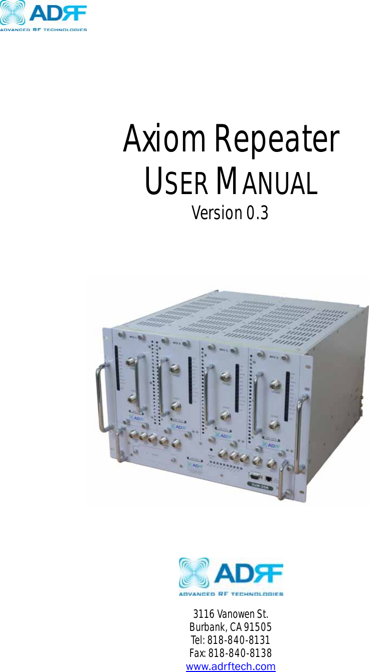                      Axiom Repeater USER MANUAL   Version 0.3            3116 Vanowen St. Burbank, CA 91505 Tel: 818-840-8131 Fax: 818-840-8138 www.adrftech.com 