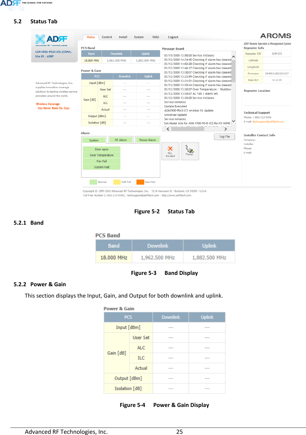  5.2 Status Tab  Figure 5-2  Status Tab 5.2.1 Band  Figure 5-3  Band Display 5.2.2 Power &amp; Gain This section displays the Input, Gain, and Output for both downlink and uplink.  Figure 5-4  Power &amp; Gain Display Advanced RF Technologies, Inc.       25    