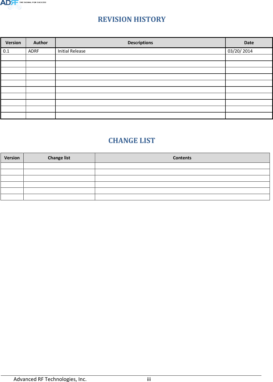  REVISION HISTORY   CHANGE LIST Version Change list Contents                      Version Author Descriptions  Date 0.1 ADRF Initial Release 03/20/ 2014                                         Advanced RF Technologies, Inc.       iii    