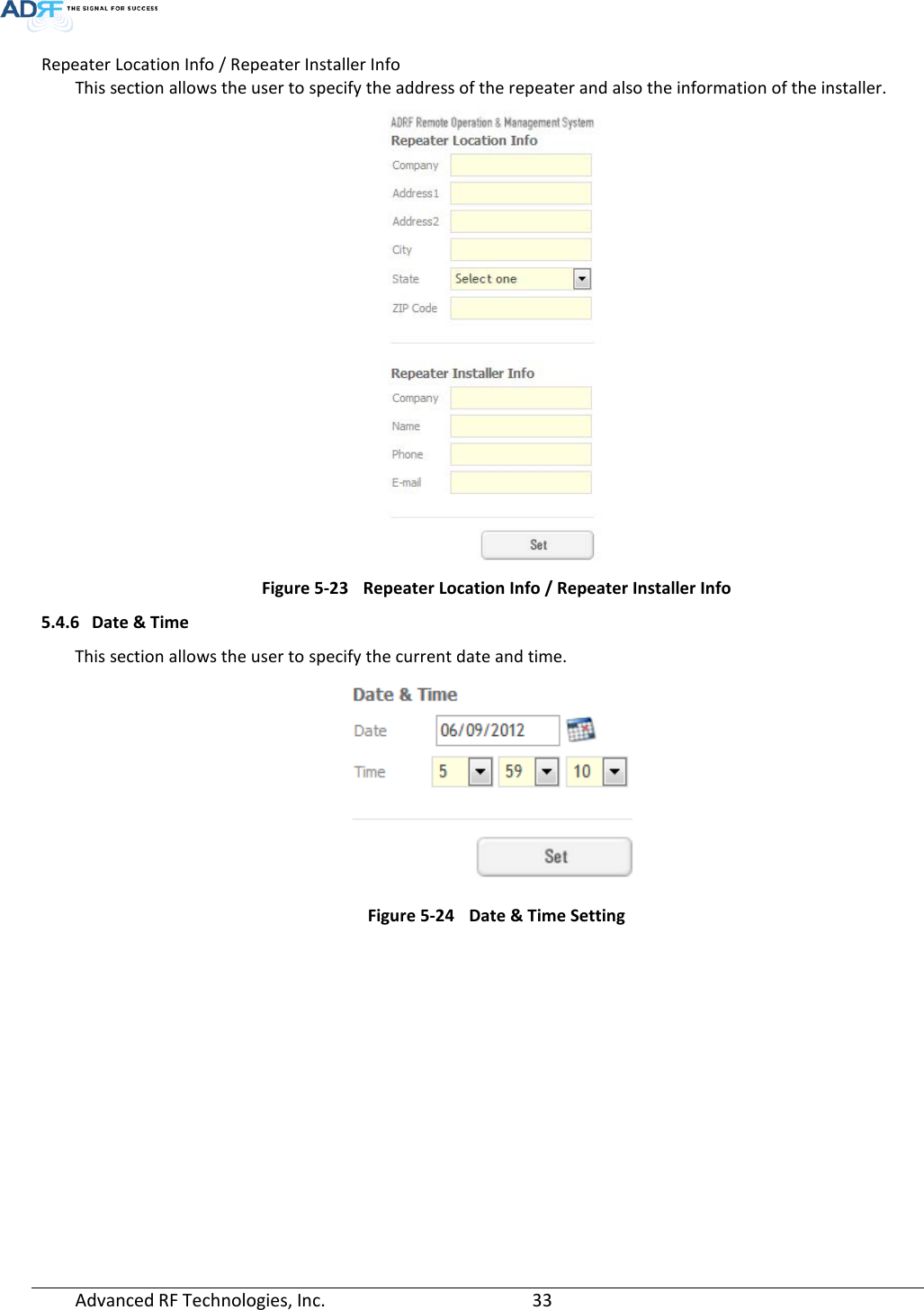  Repeater Location Info / Repeater Installer Info This section allows the user to specify the address of the repeater and also the information of the installer.  Figure 5-23 Repeater Location Info / Repeater Installer Info 5.4.6 Date &amp; Time This section allows the user to specify the current date and time.  Figure 5-24 Date &amp; Time Setting   Advanced RF Technologies, Inc.       33    