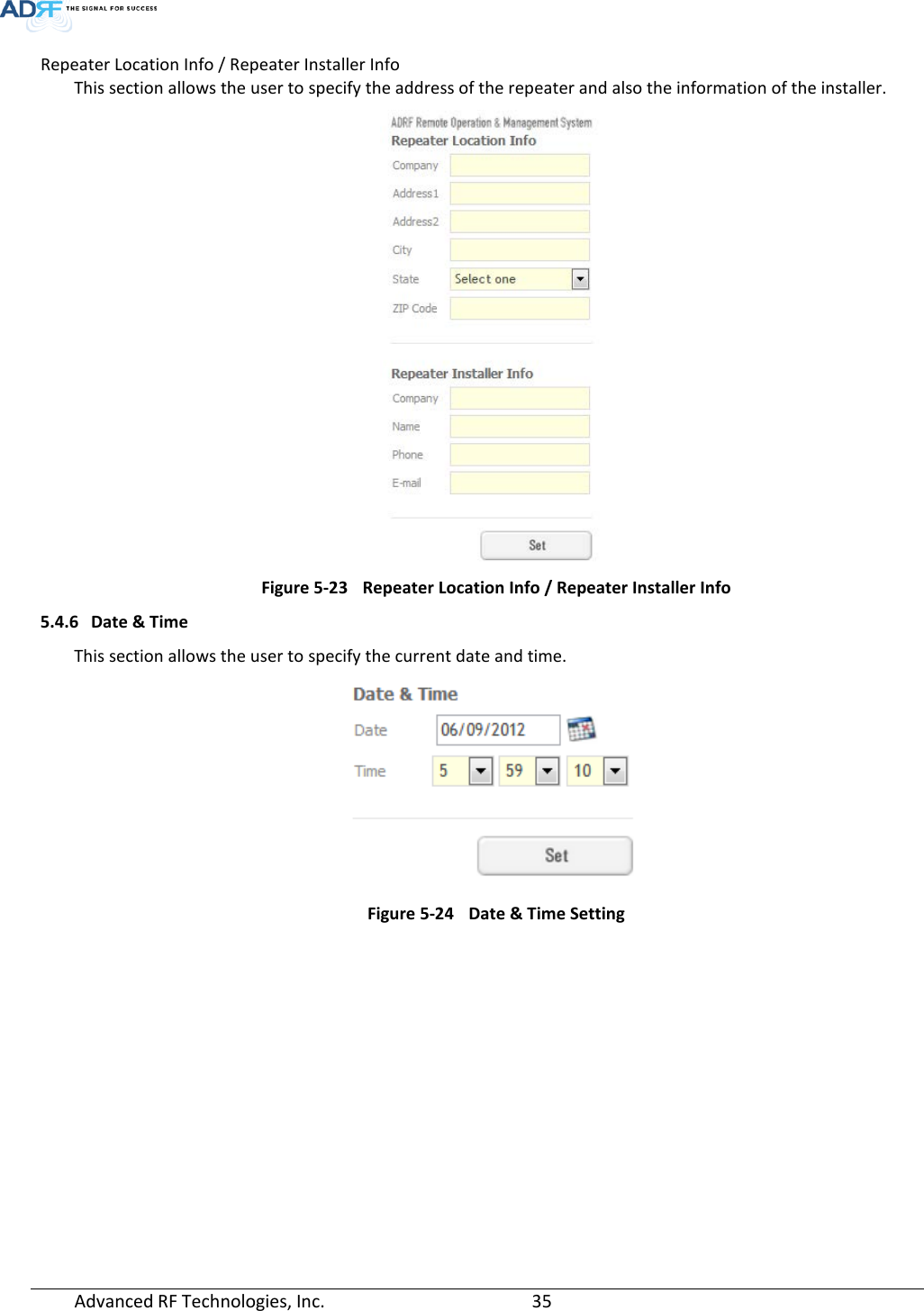  Repeater Location Info / Repeater Installer Info This section allows the user to specify the address of the repeater and also the information of the installer.  Figure 5-23 Repeater Location Info / Repeater Installer Info 5.4.6 Date &amp; Time This section allows the user to specify the current date and time.  Figure 5-24 Date &amp; Time Setting Advanced RF Technologies, Inc.       35    