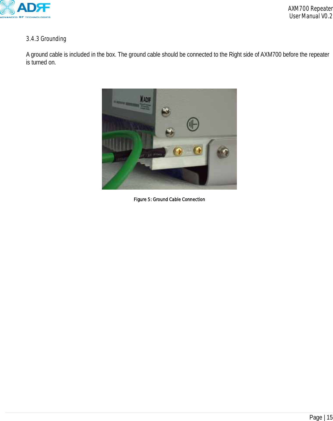 AXM700 Repeater     User Manual V0.2  Page | 15     3.4.3 Grounding  A ground cable is included in the box. The ground cable should be connected to the Right side of AXM700 before the repeater is turned on.         Figure 5: Ground Cable Connection                             