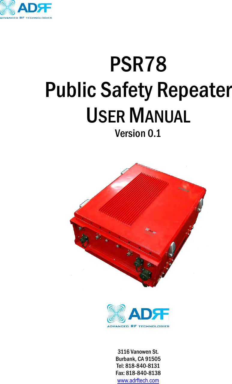                            PSR78   Public Safety Repeater USER MANUAL   Version 0.1           3116 Vanowen St. Burbank, CA 91505 Tel: 818-840-8131 Fax: 818-840-8138 www.adrftech.com   