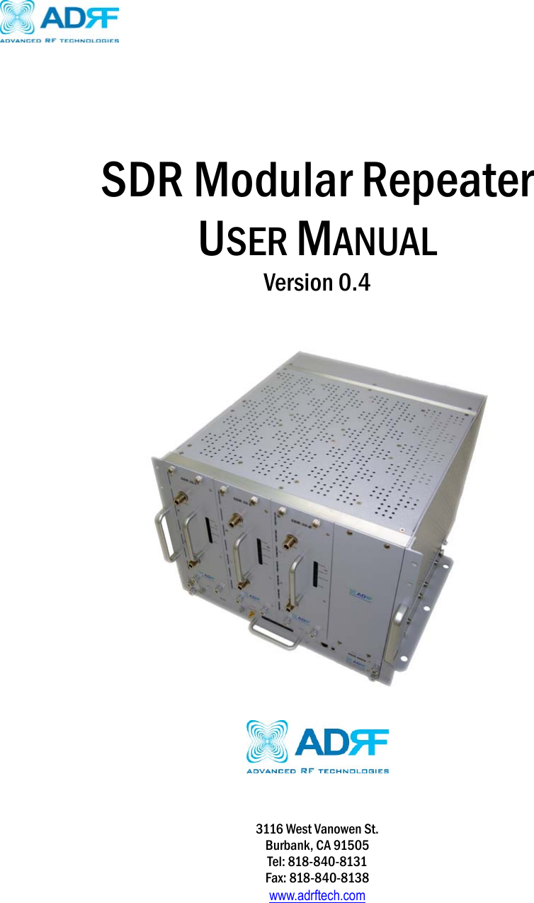                     SDR Modular Repeater USER MANUAL   Version 0.4           3116 West Vanowen St. Burbank, CA 91505 Tel: 818-840-8131 Fax: 818-840-8138 www.adrftech.com  