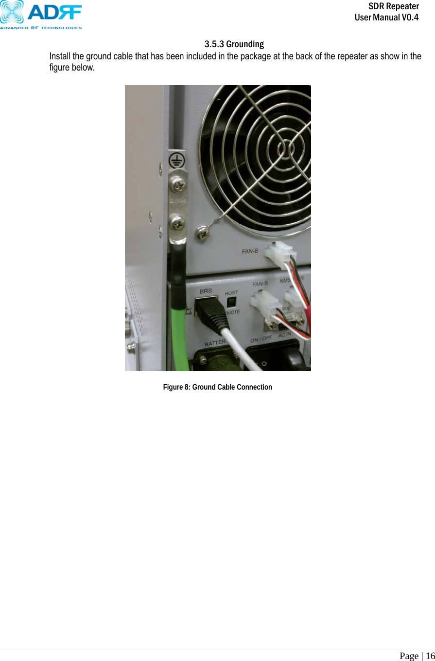       SDR Repeater   User Manual V0.4 Page | 16   3.5.3 Grounding Install the ground cable that has been included in the package at the back of the repeater as show in the figure below.    Figure 8: Ground Cable Connection                     