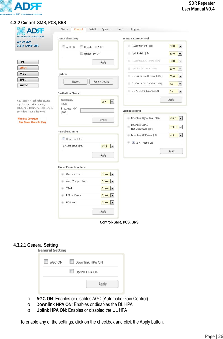       SDR Repeater   User Manual V0.4 Page | 26   4.3.2 Control- SMR, PCS, BRS  Control- SMR, PCS, BRS    4.3.2.1 General Setting  o AGC ON: Enables or disables AGC (Automatic Gain Control) o Downlink HPA ON: Enables or disables the DL HPA o Uplink HPA ON: Enables or disabled the UL HPA  To enable any of the settings, click on the checkbox and click the Apply button.  