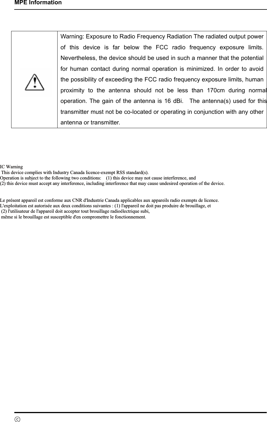    MPE Information ⓒ SAMSUNG Electronics Co., Ltd.    Warning: Exposure to Radio Frequency Radiation The radiated output power of this device is far below the FCC radio frequency exposure limits. Nevertheless, the device should be used in such a manner that the potential for human contact during normal operation is minimized. In order to avoid the possibility of exceeding the FCC radio frequency exposure limits, human proximity to the antenna should not be less than 170cm during normal operation. The gain of the antenna is 16 dBi.   The antenna(s) used for this transmitter must not be co-located or operating in conjunction with any other antenna or transmitter.  ,&amp;:DUQLQJ7KLVGHYLFHFRPSOLHVZLWK,QGXVWU\&amp;DQDGDOLFHQFHH[HPSW566VWDQGDUGV2SHUDWLRQLVVXEMHFWWRWKHIROORZLQJWZRFRQGLWLRQVWKLVGHYLFHPD\QRWFDXVHLQWHUIHUHQFHDQGWKLVGHYLFHPXVWDFFHSWDQ\LQWHUIHUHQFHLQFOXGLQJLQWHUIHUHQFHWKDWPD\FDXVHXQGHVLUHGRSHUDWLRQRIWKHGHYLFH/HSUpVHQWDSSDUHLOHVWFRQIRUPHDX[&amp;15G,QGXVWULH&amp;DQDGDDSSOLFDEOHVDX[DSSDUHLOVUDGLRH[HPSWVGHOLFHQFH/H[SORLWDWLRQHVWDXWRULVpHDX[GHX[FRQGLWLRQVVXLYDQWHVODSSDUHLOQHGRLWSDVSURGXLUHGHEURXLOODJHHWOXWLOLVDWHXUGHODSSDUHLOGRLWDFFHSWHUWRXWEURXLOODJHUDGLRpOHFWULTXHVXELPrPHVLOHEURXLOODJHHVWVXVFHSWLEOHGHQFRPSURPHWWUHOHIRQFWLRQQHPHQW   