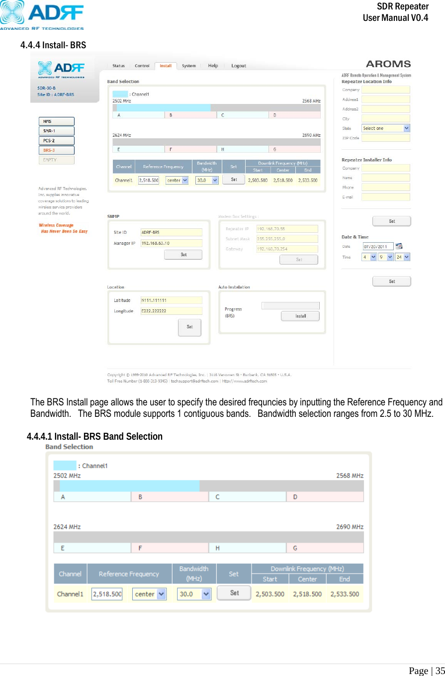       SDR Repeater   User Manual V0.4 Page | 35   4.4.4 Install- BRS   The BRS Install page allows the user to specify the desired frequncies by inputting the Reference Frequency and Bandwidth.   The BRS module supports 1 contiguous bands.  Bandwidth selection ranges from 2.5 to 30 MHz.  4.4.4.1 Install- BRS Band Selection   