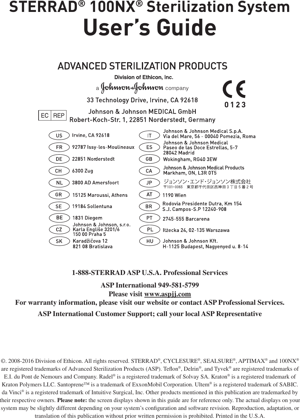 STERRAD® 100NX® Sterilization SystemUser’s Guide1-888-STERRAD ASP U.S.A. Professional ServicesASP International 949-581-5799Please visit www.aspjj.comFor warranty information, please visit our website or contact ASP Professional Services.ASP International Customer Support; call your local ASP Representative©. 2008-2016 Division of Ethicon. All rights reserved. STERRAD®, CYCLESURE®, SEALSURE®, APTIMAX® and 100NX® are registered trademarks of Advanced Sterilization Products (ASP). Teﬂ on®, Delrin®, and Tyvek® are registered trademarks of E.I. du Pont de Nemours and Company. Radel® is a registered trademark of Solvay SA. Kraton® is a registered trademark of Kraton Polymers LLC. Santoprene™ is a trademark of ExxonMobil Corporation. Ultem® is a registered trademark of SABIC. da Vinci® is a registered trademark of Intuitive Surgical, Inc. Other products mentioned in this publication are trademarked by their respective owners. Please note: the screen displays shown in this guide are for reference only. The actual displays on your system may be slightly different depending on your system’s conﬁ guration and software revision. Reproduction, adaptation, or translation of this publication without prior written permission is prohibited. Printed in the U.S.A.  BEAT