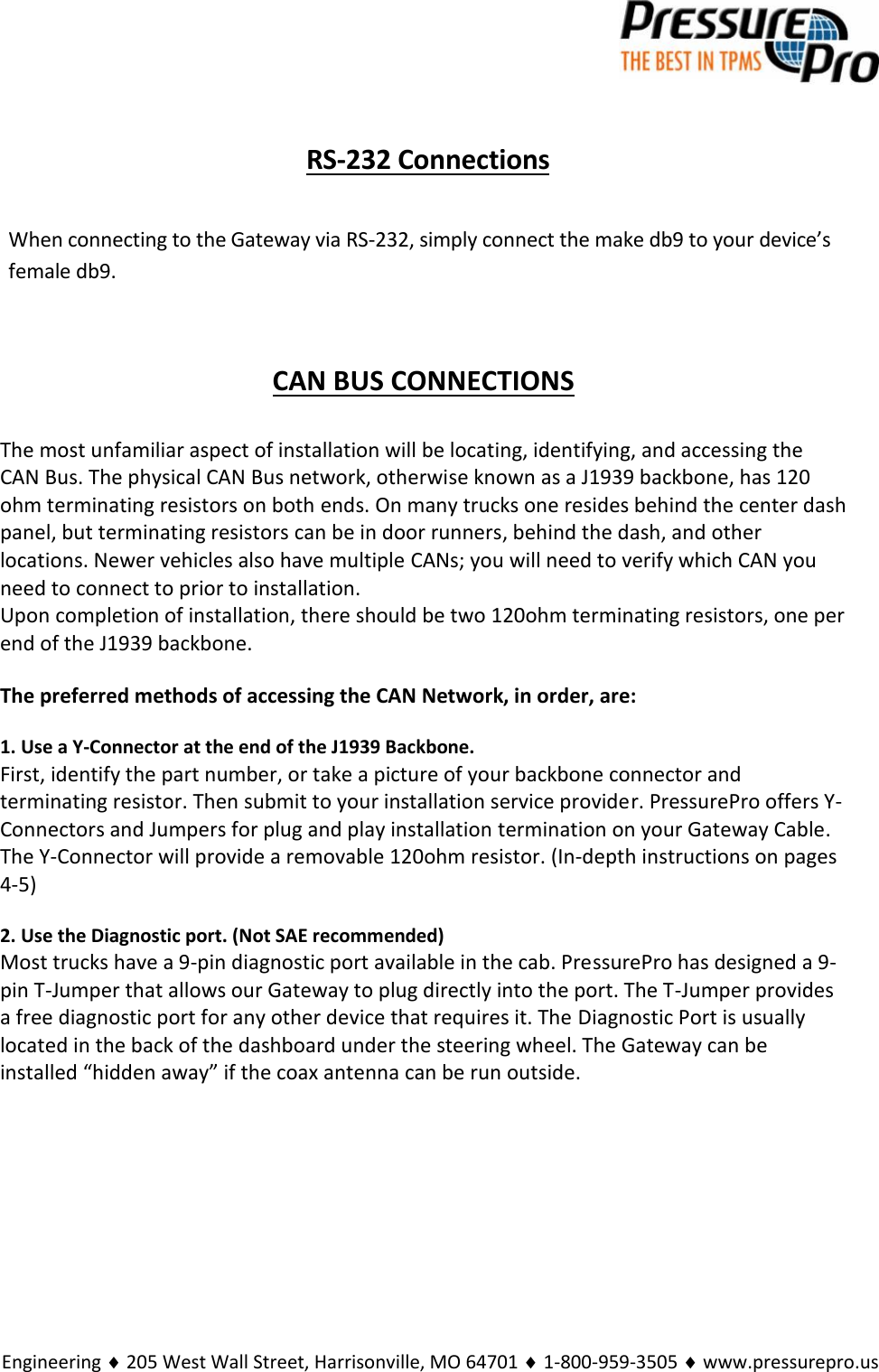 Engineering  205 West Wall Street, Harrisonville, MO 64701  1-800-959-3505  www.pressurepro.usRS-232 ConnectionsWhen connecting to the Gateway via RS-232, simply connect the make db9 to your device’sfemale db9.CAN BUS CONNECTIONSThe most unfamiliar aspect of installation will be locating, identifying, and accessing theCAN Bus. The physical CAN Bus network, otherwise known as a J1939 backbone, has 120ohm terminating resistors on both ends. On many trucks one resides behind the center dashpanel, but terminating resistors can be in door runners, behind the dash, and otherlocations. Newer vehicles also have multiple CANs; you will need to verify which CAN youneed to connect to prior to installation.Upon completion of installation, there should be two 120ohm terminating resistors, one perend of the J1939 backbone.The preferred methods of accessing the CAN Network, in order, are:1. Use a Y-Connector at the end of the J1939 Backbone.First, identify the part number, or take a picture of your backbone connector andterminating resistor. Then submit to your installation service provide r. PressurePro offers Y-Connectors and Jumpers for plug and play installation termination on your Gateway Cable.The Y-Connector will provide a removable 120ohm resistor. (In-depth instructions on pages4-5)2. Use the Diagnostic port. (Not SAE recommended)Most trucks have a 9-pin diagnostic port available in the cab. PressurePro has designed a 9-pin T-Jumper that allows our Gateway to plug directly into the port. The T-Jumper providesa free diagnostic port for any other device that requires it. The Diagnostic Port is usuallylocated in the back of the dashboard under the steering wheel. The Gateway can beinstalled “hidden away” if the coax antenna can be run outside.