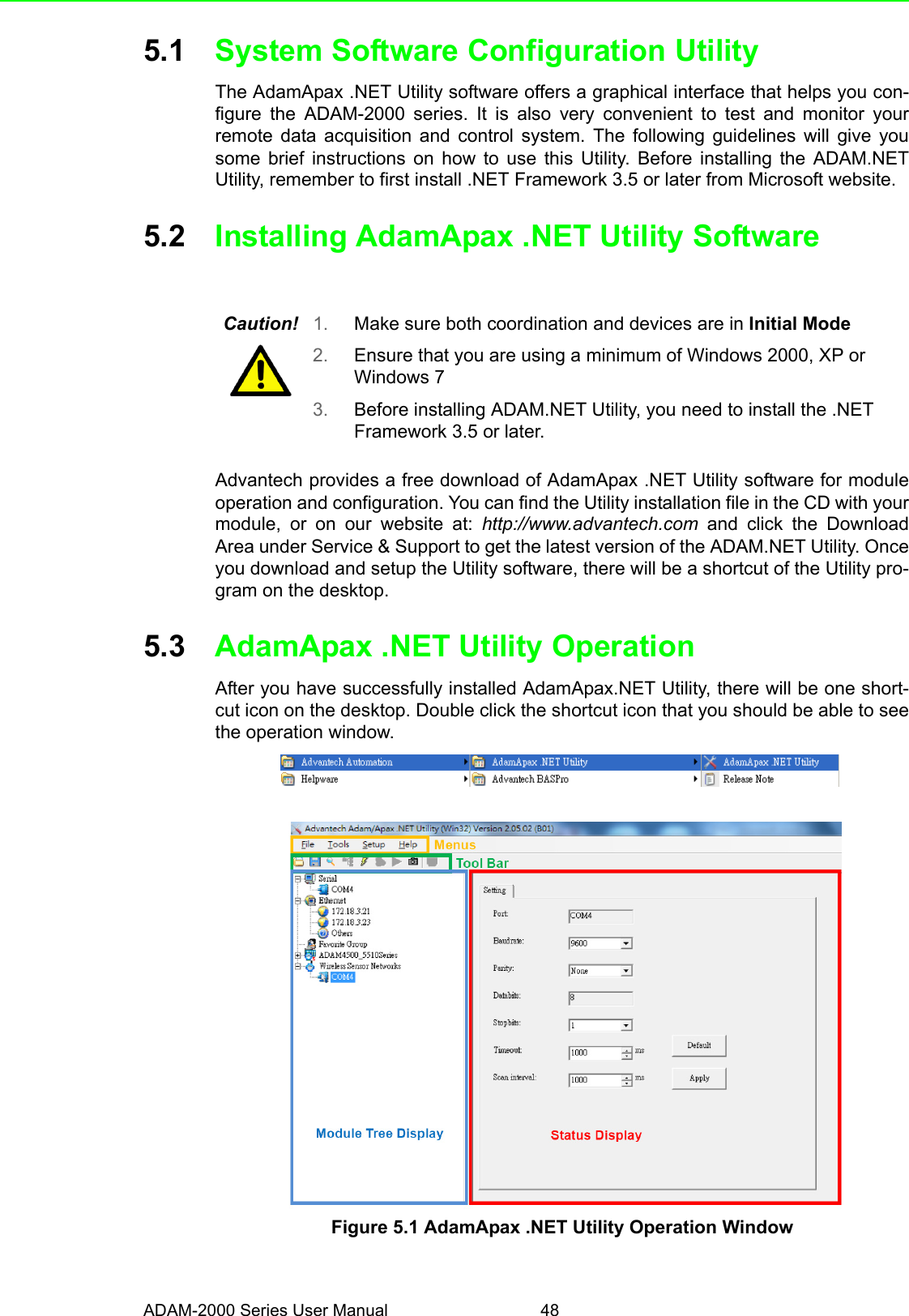 ADAM-2000 Series User Manual 485.1 System Software Configuration UtilityThe AdamApax .NET Utility software offers a graphical interface that helps you con-figure the ADAM-2000 series. It is also very convenient to test and monitor yourremote data acquisition and control system. The following guidelines will give yousome brief instructions on how to use this Utility. Before installing the ADAM.NETUtility, remember to first install .NET Framework 3.5 or later from Microsoft website. 5.2 Installing AdamApax .NET Utility SoftwareAdvantech provides a free download of AdamApax .NET Utility software for moduleoperation and configuration. You can find the Utility installation file in the CD with yourmodule, or on our website at: http://www.advantech.com and click the DownloadArea under Service &amp; Support to get the latest version of the ADAM.NET Utility. Onceyou download and setup the Utility software, there will be a shortcut of the Utility pro-gram on the desktop. 5.3 AdamApax .NET Utility Operation After you have successfully installed AdamApax.NET Utility, there will be one short-cut icon on the desktop. Double click the shortcut icon that you should be able to seethe operation window.Figure 5.1 AdamApax .NET Utility Operation WindowCaution! 1. Make sure both coordination and devices are in Initial Mode2. Ensure that you are using a minimum of Windows 2000, XP or Windows 73. Before installing ADAM.NET Utility, you need to install the .NET Framework 3.5 or later. 
