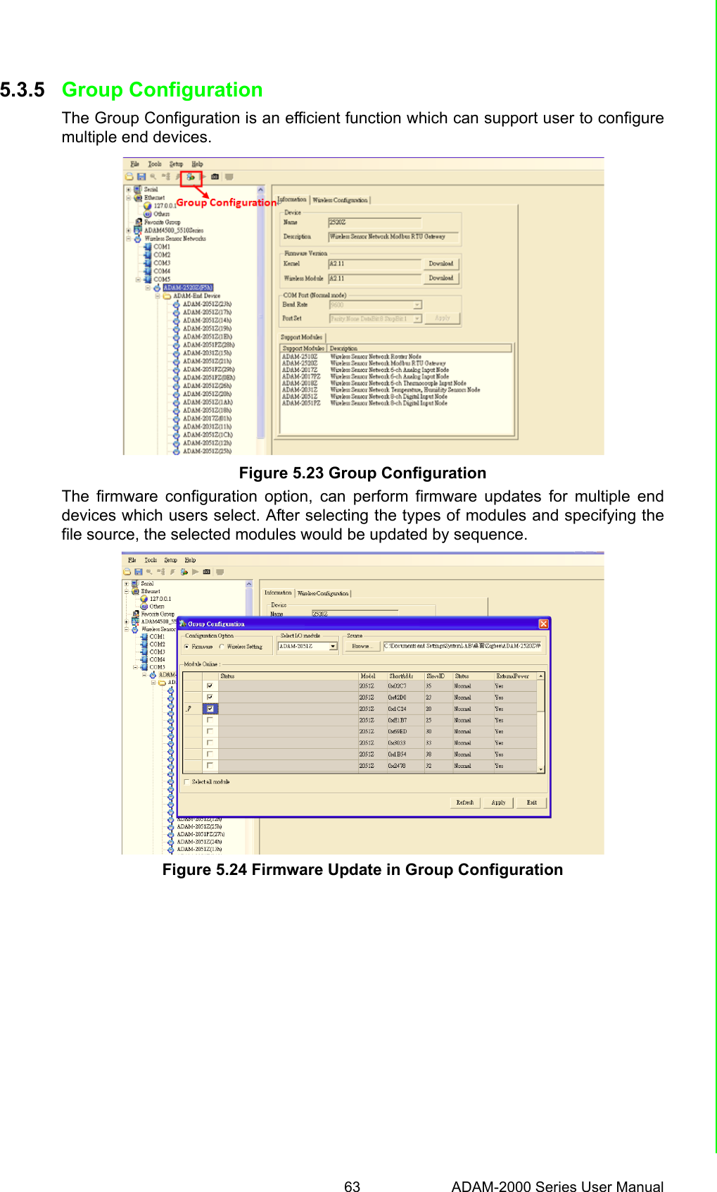 63 ADAM-2000 Series User ManualChapter 5 Software Configuration Guide5.3.5 Group ConfigurationThe Group Configuration is an efficient function which can support user to configuremultiple end devices. Figure 5.23 Group ConfigurationThe firmware configuration option, can perform firmware updates for multiple enddevices which users select. After selecting the types of modules and specifying thefile source, the selected modules would be updated by sequence.Figure 5.24 Firmware Update in Group Configuration