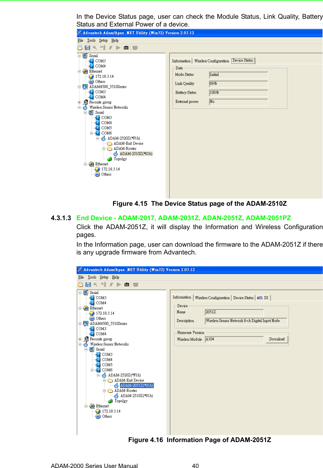 ADAM-2000 Series User Manual 40In the Device Status page, user can check the Module Status, Link Quality, BatteryStatus and External Power of a device.Figure 4.15  The Device Status page of the ADAM-2510Z4.3.1.3 End Device - ADAM-2017, ADAM-2031Z, ADAN-2051Z, ADAM-2051PZClick the ADAM-2051Z, it will display the Information and Wireless Configurationpages.In the Information page, user can download the firmware to the ADAM-2051Z if thereis any upgrade firmware from Advantech.Figure 4.16  Information Page of ADAM-2051Z