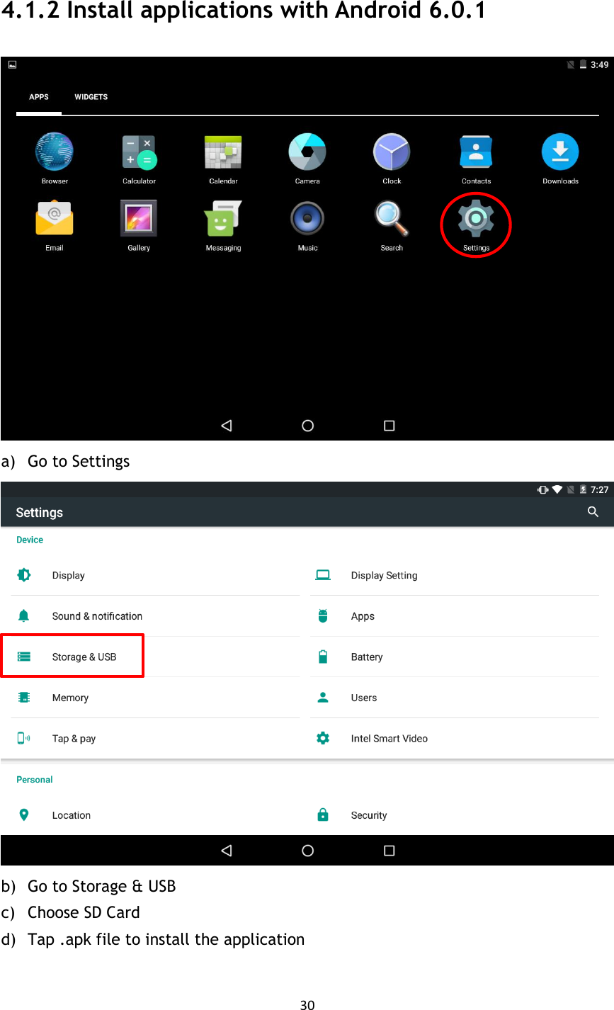 30  4.1.2 Install applications with Android 6.0.1  a) Go to Settings  b) Go to Storage &amp; USB c) Choose SD Card d) Tap .apk file to install the application    