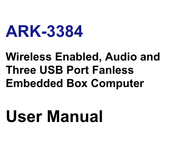 ARK-3384Wireless Enabled, Audio and Three USB Port Fanless   Embedded Box ComputerUser Manual