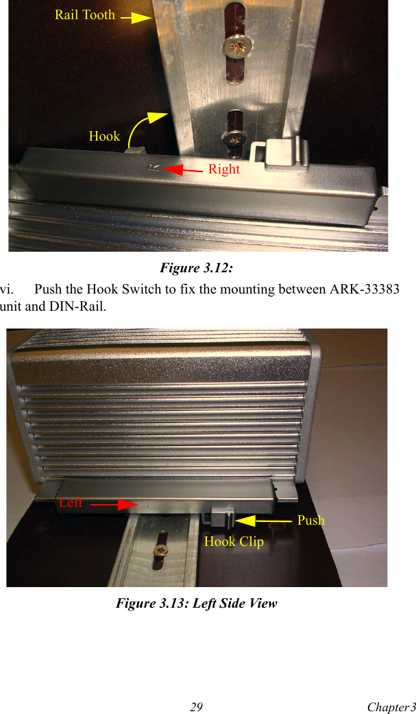 29 Chapter 3  Figure 3.12: vi. Push the Hook Switch to fix the mounting between ARK-33383 unit and DIN-Rail. Figure 3.13: Left Side ViewRail ToothHookRightHook ClipPushLeft