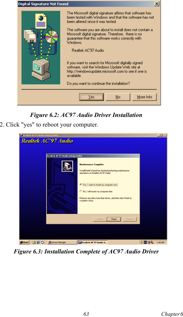 63 Chapter 6   Figure 6.2: AC97 Audio Driver Installation2. Click &quot;yes&quot; to reboot your computer. Figure 6.3: Installation Complete of AC97 Audio Driver