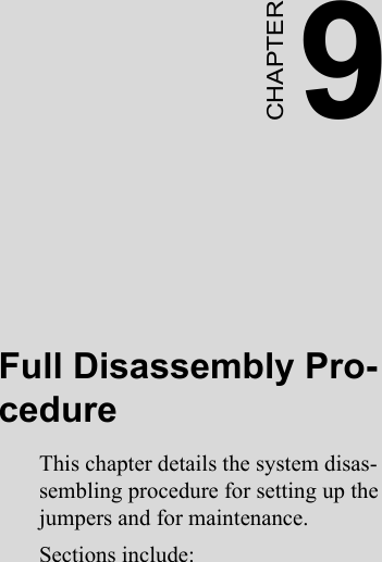 9CHAPTERFull Disassembly Pro-cedureThis chapter details the system disas-sembling procedure for setting up the jumpers and for maintenance.Sections include:
