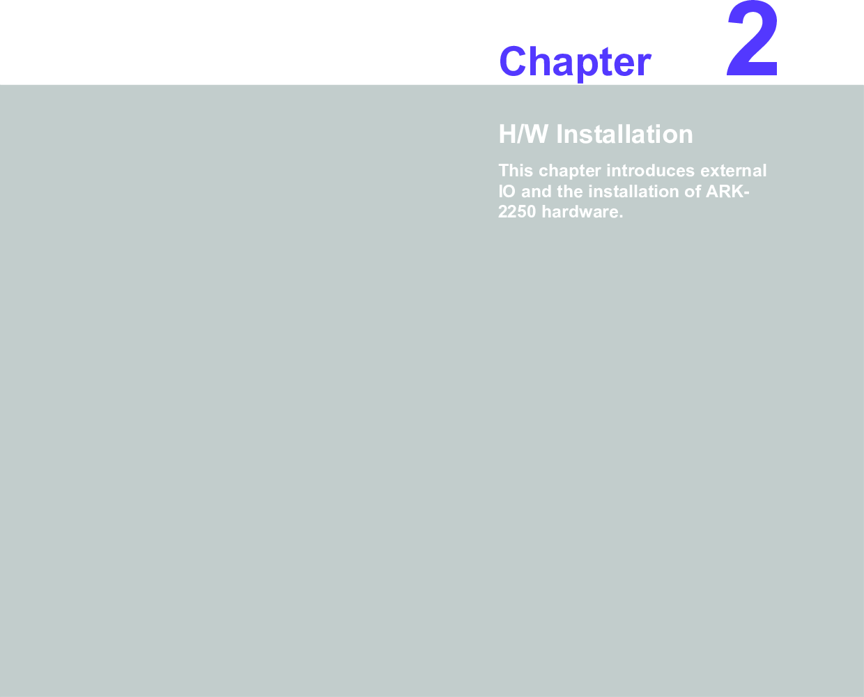 Chapter 22H/W InstallationThis chapter introduces external IO and the installation of ARK-2250 hardware.
