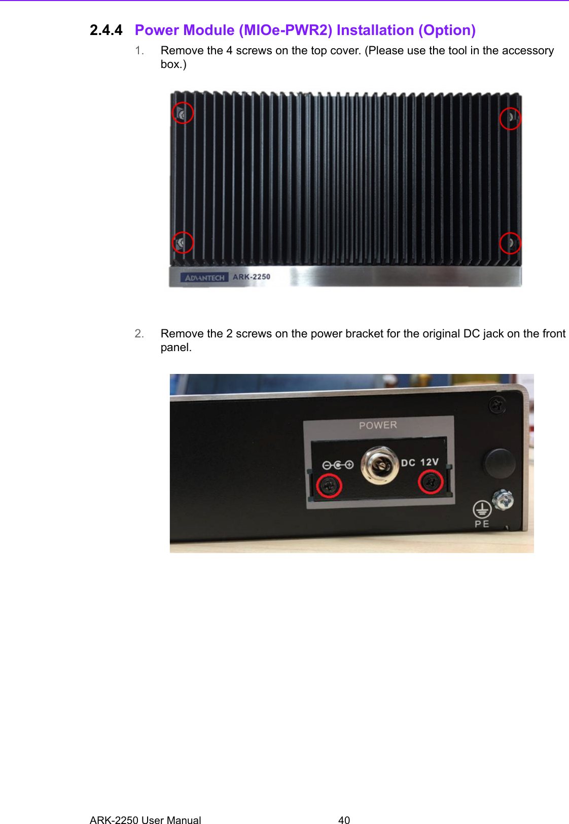 ARK-2250 User Manual 402.4.4 Power Module (MIOe-PWR2) Installation (Option)1. Remove the 4 screws on the top cover. (Please use the tool in the accessory box.)2. Remove the 2 screws on the power bracket for the original DC jack on the front panel.