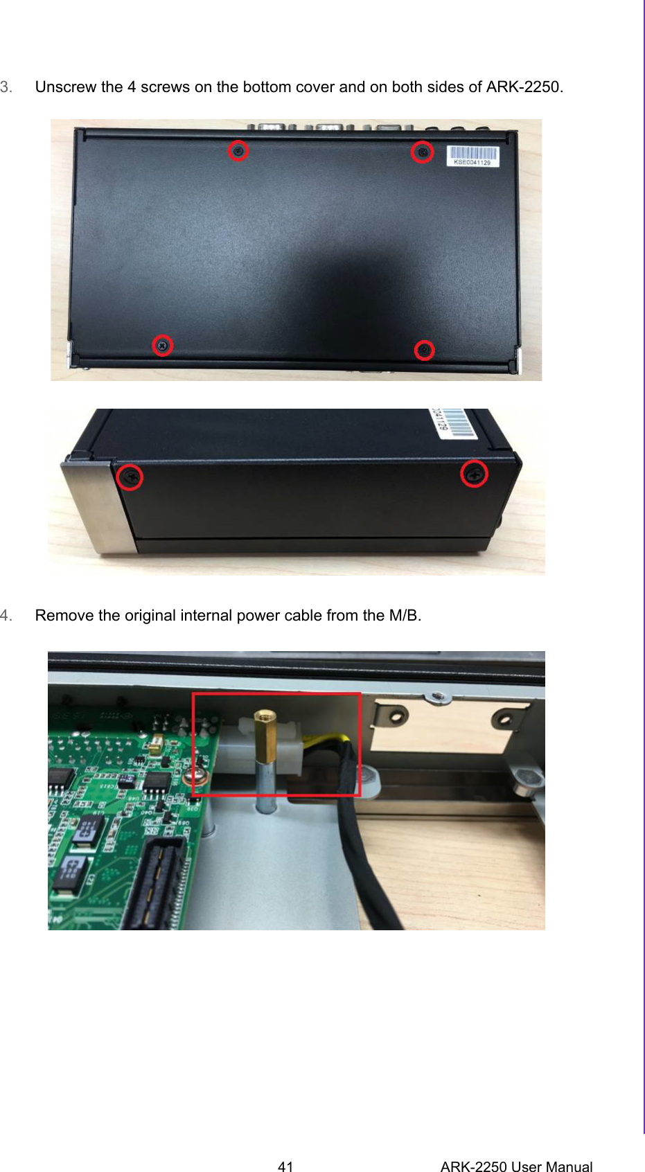 41 ARK-2250 User ManualChapter 2 H/W Installation3. Unscrew the 4 screws on the bottom cover and on both sides of ARK-2250.4. Remove the original internal power cable from the M/B.