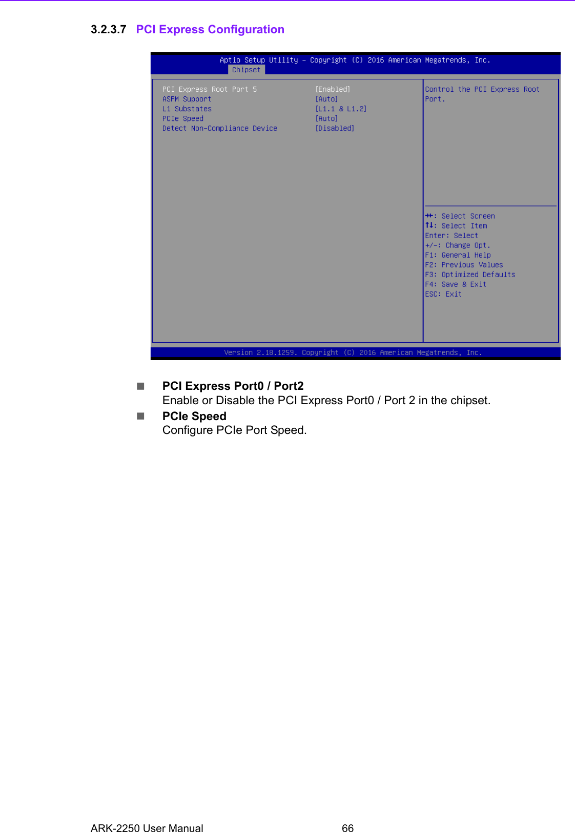 ARK-2250 User Manual 663.2.3.7 PCI Express ConfigurationPCI Express Port0 / Port2Enable or Disable the PCI Express Port0 / Port 2 in the chipset.PCIe SpeedConfigure PCIe Port Speed.