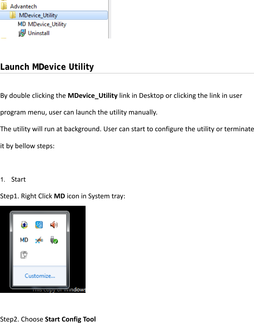 Launch MDevice Utility BydoubleclickingtheMDevice_UtilitylinkinDesktoporclickingthelinkinuserprogrammenu,usercanlaunchtheutilitymanually.Theutilitywillrunatbackground.Usercanstarttoconfiguretheutilityorterminateitbybellowsteps:1.  StartStep1.RightClickMDiconinSystemtray:Step2.ChooseStartConfigTool