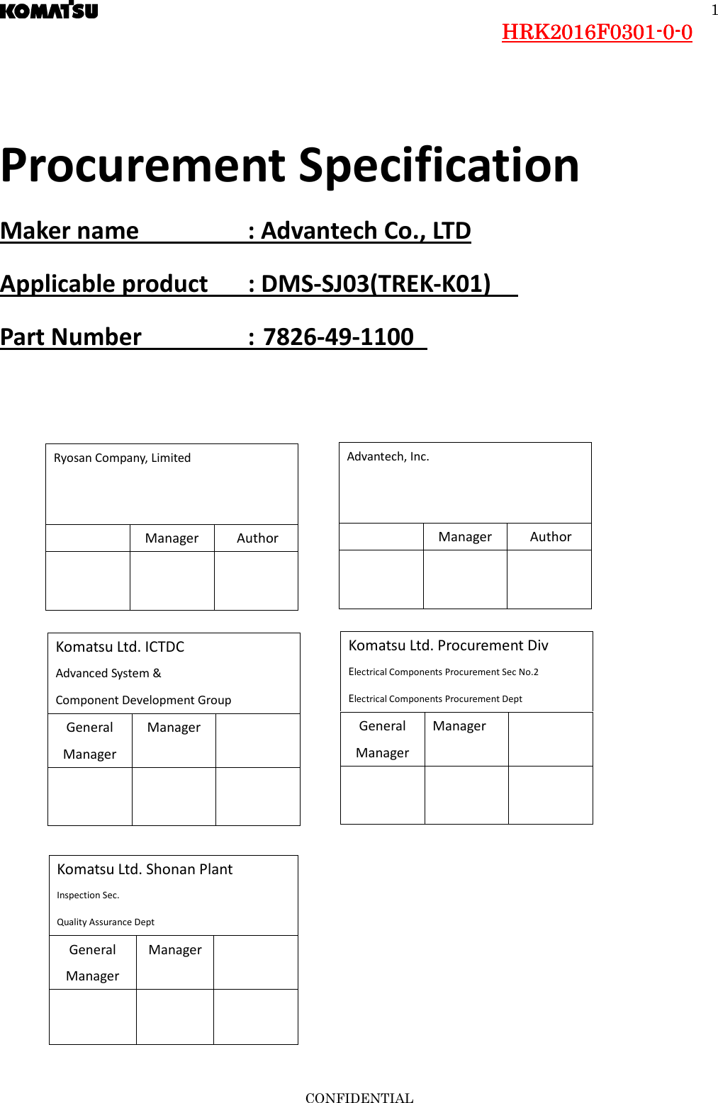  HRK201HRK201HRK201HRK2016666F0301F0301F0301F0301----0000----0000    CONFIDENTIAL 1  Procurement Specification Maker name    : Advantech Co., LTD Applicable product  : DMS-SJ03(TREK-K01)     Part Number    : 7826-49-1100                Ryosan Company, Limited     Manager  Author      Advantech, Inc.     Manager  Author      Komatsu Ltd. ICTDC   Advanced System &amp;   Component Development Group General Manager Manager     Komatsu Ltd. Procurement Div Electrical Components Procurement Sec No.2 Electrical Components Procurement Dept General Manager Manager      Komatsu Ltd. Shonan Plant Inspection Sec. Quality Assurance Dept General Manager Manager       