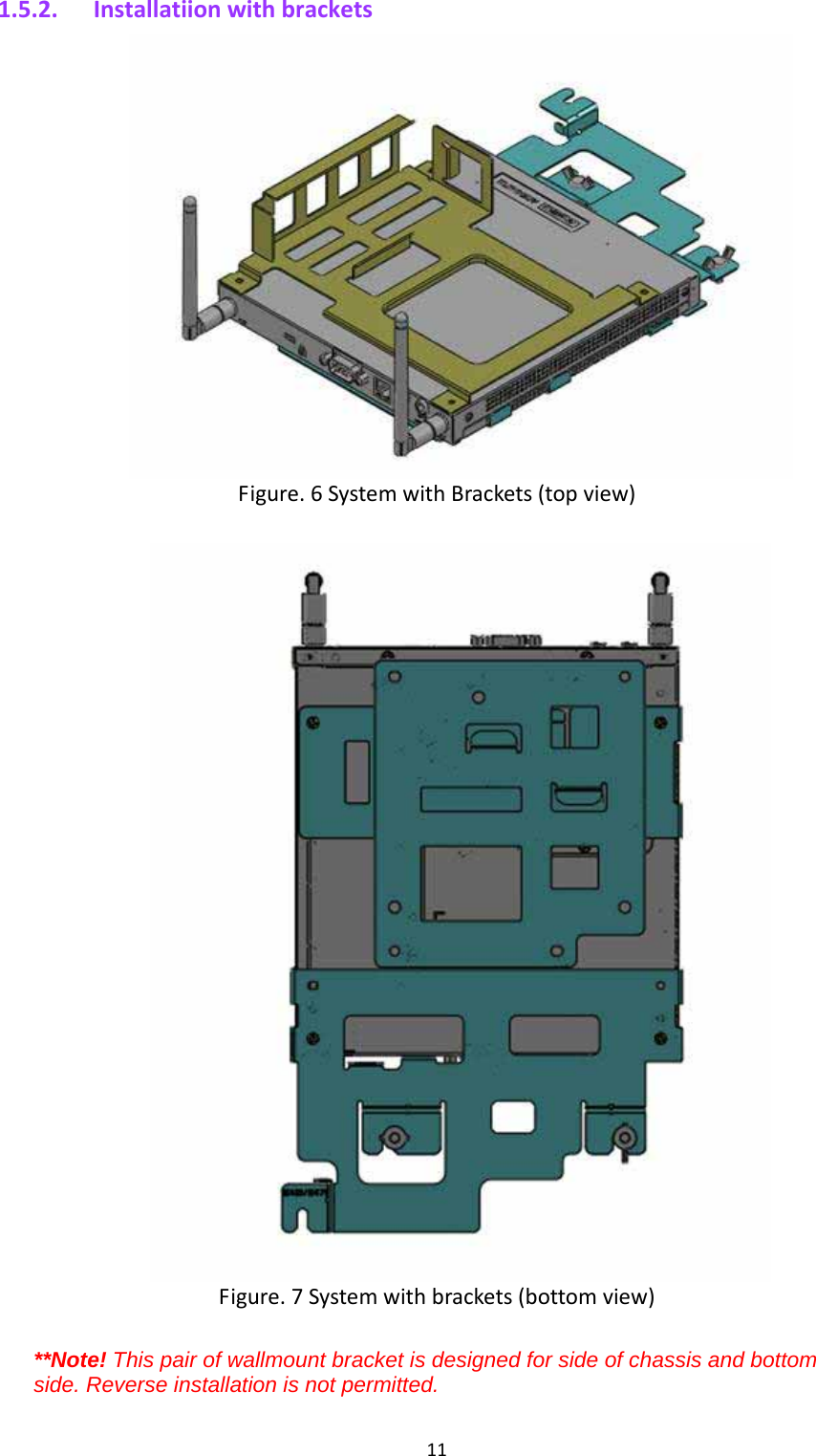 111.5.2. InstallatiionwithbracketsFigure.6SystemwithBrackets(topview)Figure.7Systemwithbrackets(bottomview)**Note! This pair of wallmount bracket is designed for side of chassis and bottom side. Reverse installation is not permitted.  
