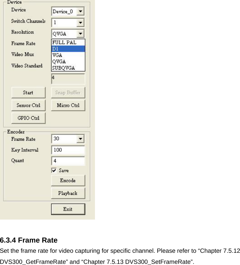   6.3.4 Frame Rate Set the frame rate for video capturing for specific channel. Please refer to “Chapter 7.5.12 DVS300_GetFrameRate” and “Chapter 7.5.13 DVS300_SetFrameRate”.  