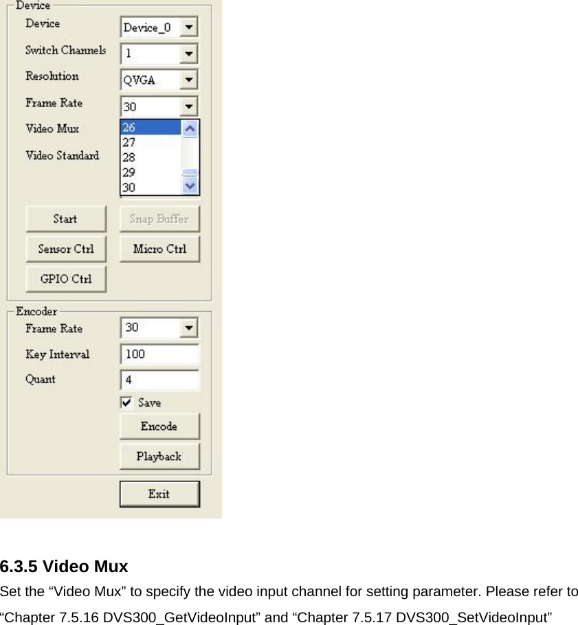   6.3.5 Video Mux Set the “Video Mux” to specify the video input channel for setting parameter. Please refer to “Chapter 7.5.16 DVS300_GetVideoInput” and “Chapter 7.5.17 DVS300_SetVideoInput”   