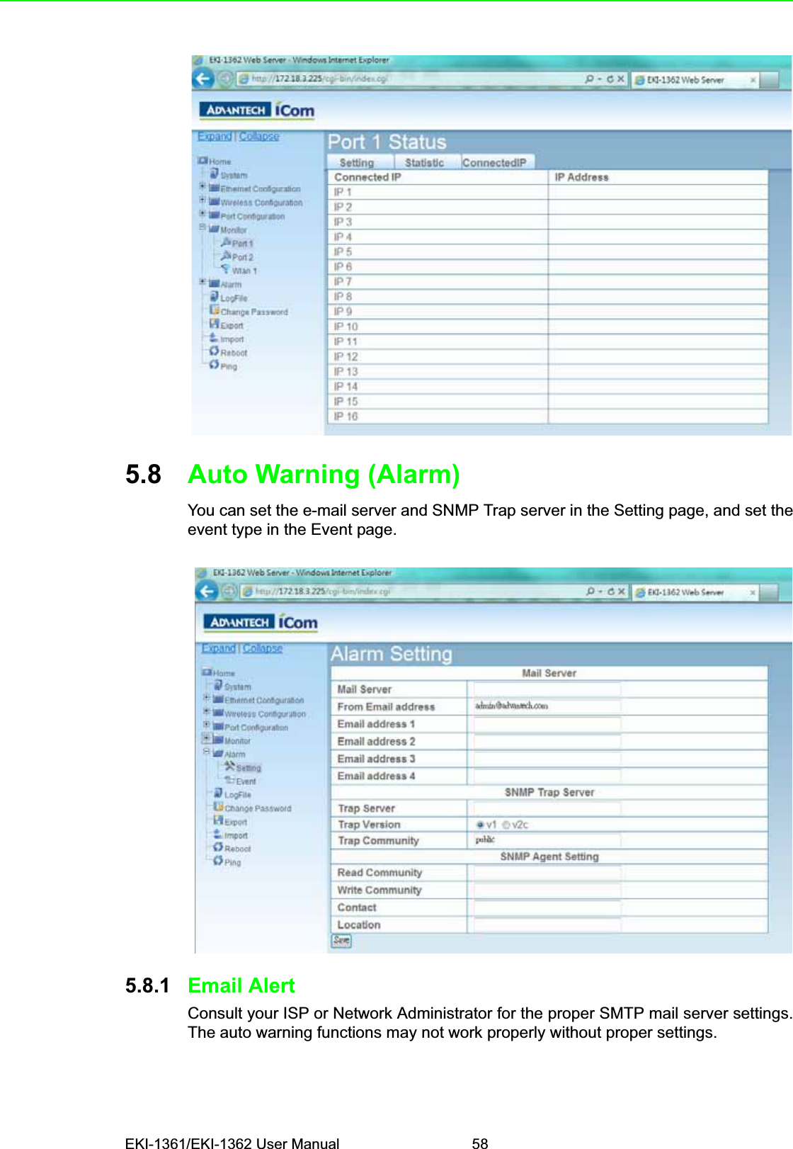 EKI-1361/EKI-1362 User Manual 585.8 Auto Warning (Alarm)You can set the e-mail server and SNMP Trap server in the Setting page, and set theevent type in the Event page. 5.8.1 Email AlertConsult your ISP or Network Administrator for the proper SMTP mail server settings.The auto warning functions may not work properly without proper settings.