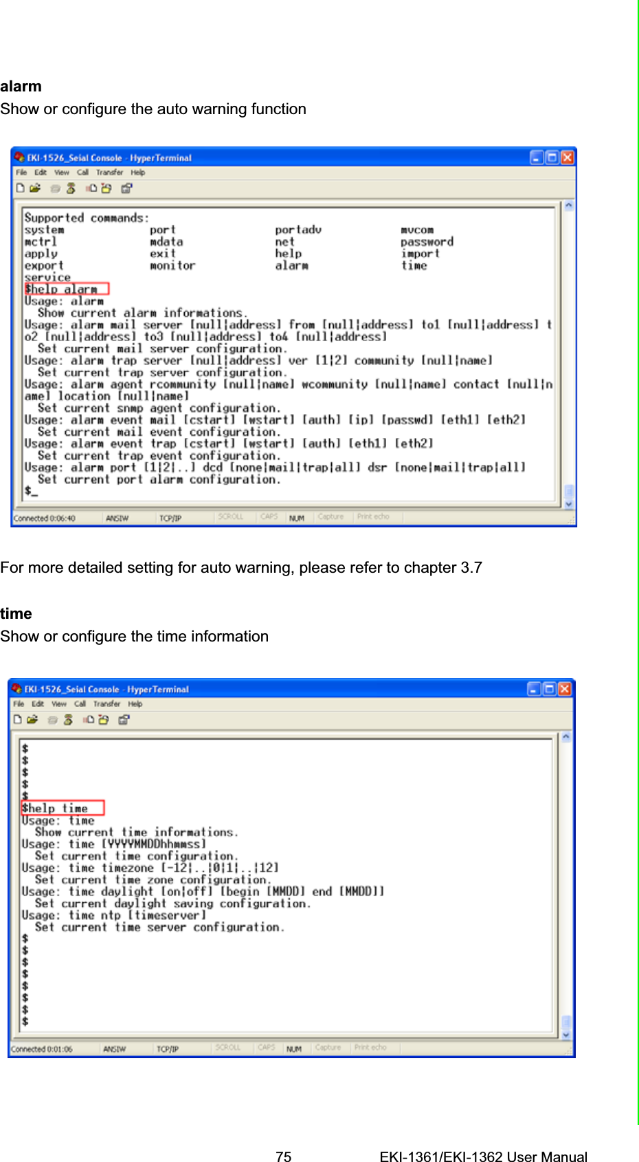 75 EKI-1361/EKI-1362 User ManualChapter 6 Telnet ConfigurationalarmShow or configure the auto warning functionFor more detailed setting for auto warning, please refer to chapter 3.7timeShow or configure the time information